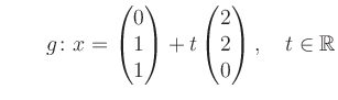 $ \qquad g \colon x =\begin{pmatrix}
0\\ 1\\ 1\end{pmatrix}+t \begin{pmatrix}2\\ 2\\ 0\end{pmatrix},\quad t\in \mathbb{R}$