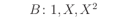 $ \qquad B\colon 1, X, X^2 \quad$