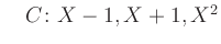 $ \quad C\colon X-1, X+1, X^2$