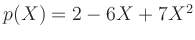 $ p(X) = 2 - 6 X + 7X^2$