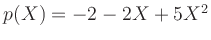 $ p(X) = -2 - 2 X + 5X^2$