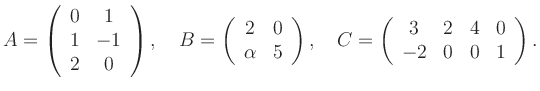 $\displaystyle A=\left(\begin{array}{cc} 0&1\\ 1&-1\\ 2&0 \end{array}\right), \q...
...ight), \quad C=\left(\begin{array}{cccc} 3&2&4&0\\ -2&0&0&1 \end{array}\right).$