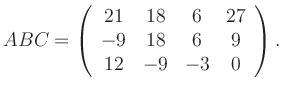 $\displaystyle ABC=\left(\begin{array}{cccc} 21&18&6&27\\ -9&18&6&9\\ 12&-9&-3&0 \end{array}\right).$