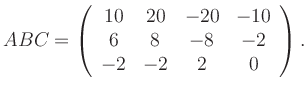 $\displaystyle ABC=\left(\begin{array}{cccc} 10&20&-20&-10\\ 6&8&-8&-2\\ -2&-2&2&0 \end{array}\right).$