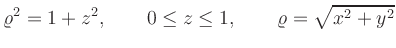 $\displaystyle \varrho^2=1+z^2,\qquad 0\leq z\leq 1,\qquad \varrho=\sqrt{x^2+y^2}
$