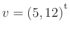 $ v=(5,12){^{^{\scriptstyle\mathrm t}}}$