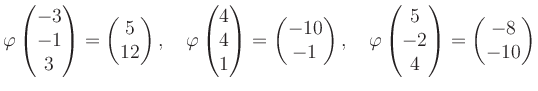 $\displaystyle \varphi\begin{pmatrix}-3\\ -1\\ 3 \end{pmatrix}=\begin{pmatrix}5\...
...hi\begin{pmatrix}5\\ -2\\ 4 \end{pmatrix}=\begin{pmatrix}-8\\ -10 \end{pmatrix}$