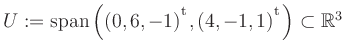 $ U:= \mathop{\kern0mm\mathrm{span}}\left((0,6,-1){^{^{\scriptstyle\mathrm t}}},(4,-1,1){^{^{\scriptstyle\mathrm t}}}\right)\subset \mathbb{R}^3$