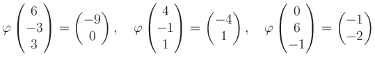 $\displaystyle \varphi\begin{pmatrix}6\\ -3\\ 3 \end{pmatrix}=\begin{pmatrix}-9\...
...phi\begin{pmatrix}0\\ 6\\ -1 \end{pmatrix}=\begin{pmatrix}-1\\ -2 \end{pmatrix}$