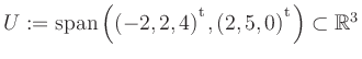 $ U:= \mathop{\kern0mm\mathrm{span}}\left((-2,2,4){^{^{\scriptstyle\mathrm t}}},(2,5,0){^{^{\scriptstyle\mathrm t}}}\right)\subset \mathbb{R}^3$