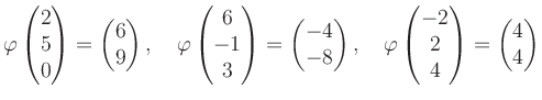 $\displaystyle \varphi\begin{pmatrix}2\\ 5\\ 0 \end{pmatrix}=\begin{pmatrix}6\\ ...
...arphi\begin{pmatrix}-2\\ 2\\ 4 \end{pmatrix}=\begin{pmatrix}4\\ 4 \end{pmatrix}$