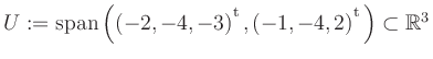 $ U:= \mathop{\kern0mm\mathrm{span}}\left((-2,-4,-3){^{^{\scriptstyle\mathrm t}}},(-1,-4,2){^{^{\scriptstyle\mathrm t}}}\right)\subset \mathbb{R}^3$