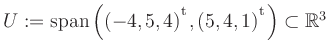 $ U:= \mathop{\kern0mm\mathrm{span}}\left((-4,5,4){^{^{\scriptstyle\mathrm t}}},(5,4,1){^{^{\scriptstyle\mathrm t}}}\right)\subset \mathbb{R}^3$