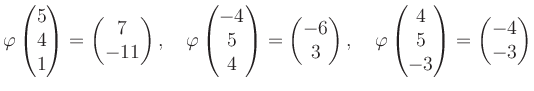 $\displaystyle \varphi\begin{pmatrix}5\\ 4\\ 1 \end{pmatrix}=\begin{pmatrix}7\\ ...
...phi\begin{pmatrix}4\\ 5\\ -3 \end{pmatrix}=\begin{pmatrix}-4\\ -3 \end{pmatrix}$