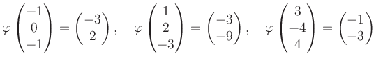 $\displaystyle \varphi\begin{pmatrix}-1\\ 0\\ -1 \end{pmatrix}=\begin{pmatrix}-3...
...phi\begin{pmatrix}3\\ -4\\ 4 \end{pmatrix}=\begin{pmatrix}-1\\ -3 \end{pmatrix}$