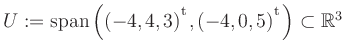 $ U:= \mathop{\kern0mm\mathrm{span}}\left((-4,4,3){^{^{\scriptstyle\mathrm t}}},(-4,0,5){^{^{\scriptstyle\mathrm t}}}\right)\subset \mathbb{R}^3$