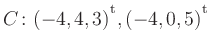 $ C\colon(-4,4,3){^{^{\scriptstyle\mathrm t}}},(-4,0,5){^{^{\scriptstyle\mathrm t}}}$