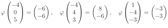 $\displaystyle \varphi\begin{pmatrix}-4\\ 0\\ 5 \end{pmatrix}=\begin{pmatrix}-6\...
...hi\begin{pmatrix}1\\ -4\\ -3 \end{pmatrix}=\begin{pmatrix}-3\\ -3 \end{pmatrix}$