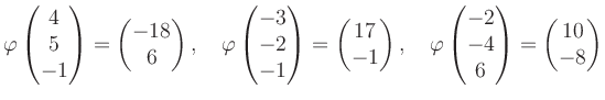 $\displaystyle \varphi\begin{pmatrix}4\\ 5\\ -1 \end{pmatrix}=\begin{pmatrix}-18...
...hi\begin{pmatrix}-2\\ -4\\ 6 \end{pmatrix}=\begin{pmatrix}10\\ -8 \end{pmatrix}$