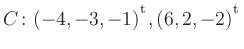 $ C\colon(-4,-3,-1){^{^{\scriptstyle\mathrm t}}},(6,2,-2){^{^{\scriptstyle\mathrm t}}}$