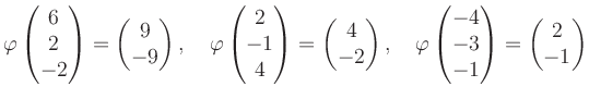 $\displaystyle \varphi\begin{pmatrix}6\\ 2\\ -2 \end{pmatrix}=\begin{pmatrix}9\\...
...hi\begin{pmatrix}-4\\ -3\\ -1 \end{pmatrix}=\begin{pmatrix}2\\ -1 \end{pmatrix}$