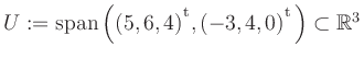 $ U:= \mathop{\kern0mm\mathrm{span}}\left((5,6,4){^{^{\scriptstyle\mathrm t}}},(-3,4,0){^{^{\scriptstyle\mathrm t}}}\right)\subset \mathbb{R}^3$