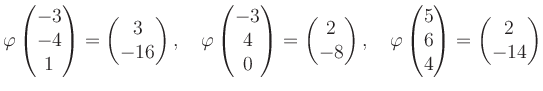 $\displaystyle \varphi\begin{pmatrix}-3\\ -4\\ 1 \end{pmatrix}=\begin{pmatrix}3\...
...rphi\begin{pmatrix}5\\ 6\\ 4 \end{pmatrix}=\begin{pmatrix}2\\ -14 \end{pmatrix}$