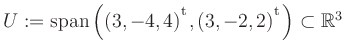 $ U:= \mathop{\kern0mm\mathrm{span}}\left((3,-4,4){^{^{\scriptstyle\mathrm t}}},(3,-2,2){^{^{\scriptstyle\mathrm t}}}\right)\subset \mathbb{R}^3$