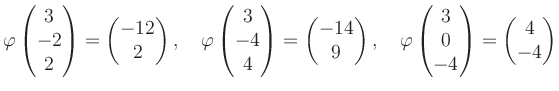 $\displaystyle \varphi\begin{pmatrix}3\\ -2\\ 2 \end{pmatrix}=\begin{pmatrix}-12...
...rphi\begin{pmatrix}3\\ 0\\ -4 \end{pmatrix}=\begin{pmatrix}4\\ -4 \end{pmatrix}$