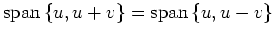 $ \operatorname{span}\left\{u,u+v\right\} =
\operatorname{span}\left\{u,u-v\right\}$