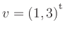 $ v=(1,3){^{^{\scriptstyle\mathrm t}}}$