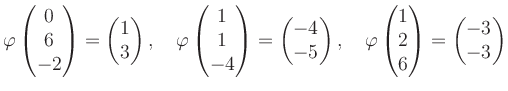 $\displaystyle \varphi\begin{pmatrix}0\\ 6\\ -2 \end{pmatrix}=\begin{pmatrix}1\\...
...rphi\begin{pmatrix}1\\ 2\\ 6 \end{pmatrix}=\begin{pmatrix}-3\\ -3 \end{pmatrix}$