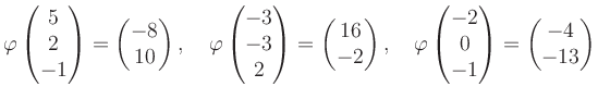 $\displaystyle \varphi\begin{pmatrix}5\\ 2\\ -1 \end{pmatrix}=\begin{pmatrix}-8\...
...i\begin{pmatrix}-2\\ 0\\ -1 \end{pmatrix}=\begin{pmatrix}-4\\ -13 \end{pmatrix}$