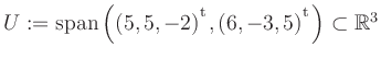 $ U:= \mathop{\kern0mm\mathrm{span}}\left((5,5,-2){^{^{\scriptstyle\mathrm t}}},(6,-3,5){^{^{\scriptstyle\mathrm t}}}\right)\subset \mathbb{R}^3$