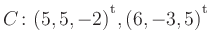 $ C\colon(5,5,-2){^{^{\scriptstyle\mathrm t}}},(6,-3,5){^{^{\scriptstyle\mathrm t}}}$