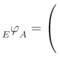 $ {{\strut}_{E}^{}{\strut\varphi}_{A}^{}} = \left(\rule{0pt}{5ex}\right.$