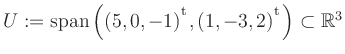 $ U:= \mathop{\kern0mm\mathrm{span}}\left((5,0,-1){^{^{\scriptstyle\mathrm t}}},(1,-3,2){^{^{\scriptstyle\mathrm t}}}\right)\subset \mathbb{R}^3$