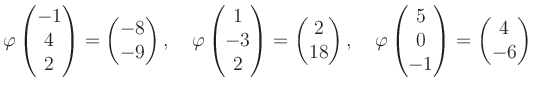 $\displaystyle \varphi\begin{pmatrix}-1\\ 4\\ 2 \end{pmatrix}=\begin{pmatrix}-8\...
...rphi\begin{pmatrix}5\\ 0\\ -1 \end{pmatrix}=\begin{pmatrix}4\\ -6 \end{pmatrix}$