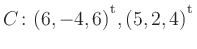 $ C\colon(6,-4,6){^{^{\scriptstyle\mathrm t}}},(5,2,4){^{^{\scriptstyle\mathrm t}}}$