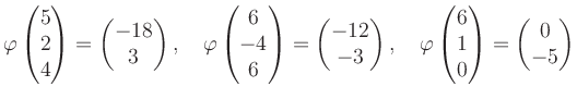 $\displaystyle \varphi\begin{pmatrix}5\\ 2\\ 4 \end{pmatrix}=\begin{pmatrix}-18\...
...arphi\begin{pmatrix}6\\ 1\\ 0 \end{pmatrix}=\begin{pmatrix}0\\ -5 \end{pmatrix}$