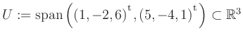 $ U:= \mathop{\kern0mm\mathrm{span}}\left((1,-2,6){^{^{\scriptstyle\mathrm t}}},(5,-4,1){^{^{\scriptstyle\mathrm t}}}\right)\subset \mathbb{R}^3$