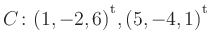 $ C\colon(1,-2,6){^{^{\scriptstyle\mathrm t}}},(5,-4,1){^{^{\scriptstyle\mathrm t}}}$