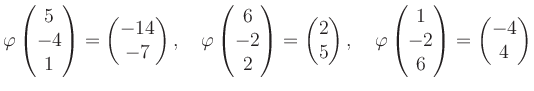 $\displaystyle \varphi\begin{pmatrix}5\\ -4\\ 1 \end{pmatrix}=\begin{pmatrix}-14...
...rphi\begin{pmatrix}1\\ -2\\ 6 \end{pmatrix}=\begin{pmatrix}-4\\ 4 \end{pmatrix}$