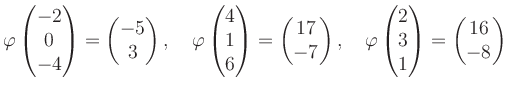 $\displaystyle \varphi\begin{pmatrix}-2\\ 0\\ -4 \end{pmatrix}=\begin{pmatrix}-5...
...rphi\begin{pmatrix}2\\ 3\\ 1 \end{pmatrix}=\begin{pmatrix}16\\ -8 \end{pmatrix}$