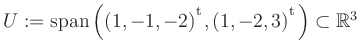 $ U:= \mathop{\kern0mm\mathrm{span}}\left((1,-1,-2){^{^{\scriptstyle\mathrm t}}},(1,-2,3){^{^{\scriptstyle\mathrm t}}}\right)\subset \mathbb{R}^3$