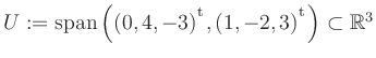 $ U:= \mathop{\kern0mm\mathrm{span}}\left((0,4,-3){^{^{\scriptstyle\mathrm t}}},(1,-2,3){^{^{\scriptstyle\mathrm t}}}\right)\subset \mathbb{R}^3$