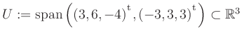 $ U:= \mathop{\kern0mm\mathrm{span}}\left((3,6,-4){^{^{\scriptstyle\mathrm t}}},(-3,3,3){^{^{\scriptstyle\mathrm t}}}\right)\subset \mathbb{R}^3$