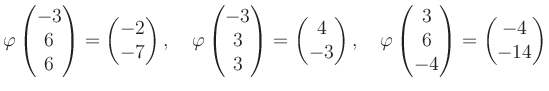 $\displaystyle \varphi\begin{pmatrix}-3\\ 6\\ 6 \end{pmatrix}=\begin{pmatrix}-2\...
...hi\begin{pmatrix}3\\ 6\\ -4 \end{pmatrix}=\begin{pmatrix}-4\\ -14 \end{pmatrix}$