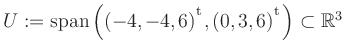 $ U:= \mathop{\kern0mm\mathrm{span}}\left((-4,-4,6){^{^{\scriptstyle\mathrm t}}},(0,3,6){^{^{\scriptstyle\mathrm t}}}\right)\subset \mathbb{R}^3$