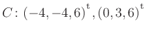 $ C\colon(-4,-4,6){^{^{\scriptstyle\mathrm t}}},(0,3,6){^{^{\scriptstyle\mathrm t}}}$